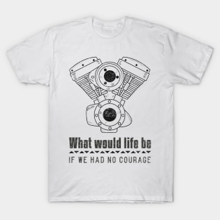 What Would Life Be If We Had No Courage T-Shirt